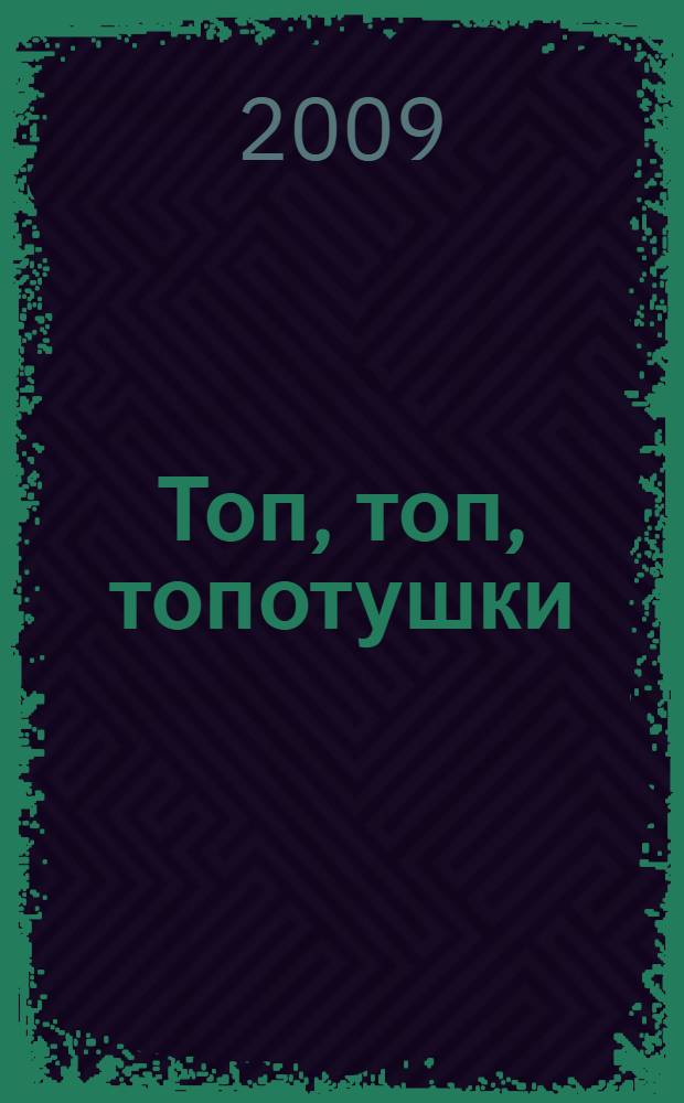 Топ, топ, топотушки : для чтения взрослыми детям