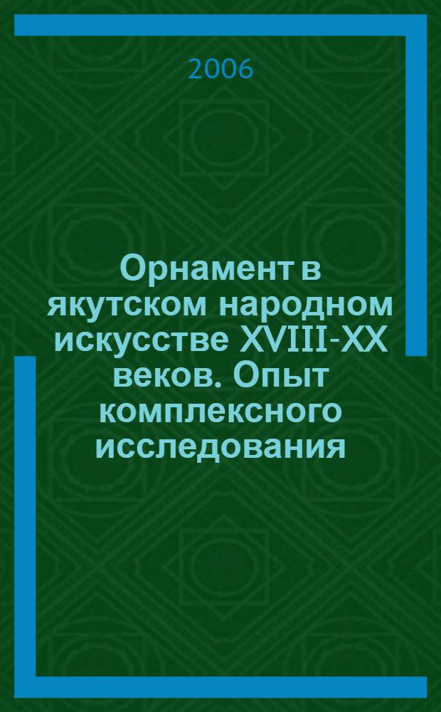 Орнамент в якутском народном искусстве XVIII-XX веков. Опыт комплексного исследования : автореф. дис. на соиск. учен. степ. канд. иск. : специальность 17.00.04 <изобразительное, декоративно-прикладное искусство>