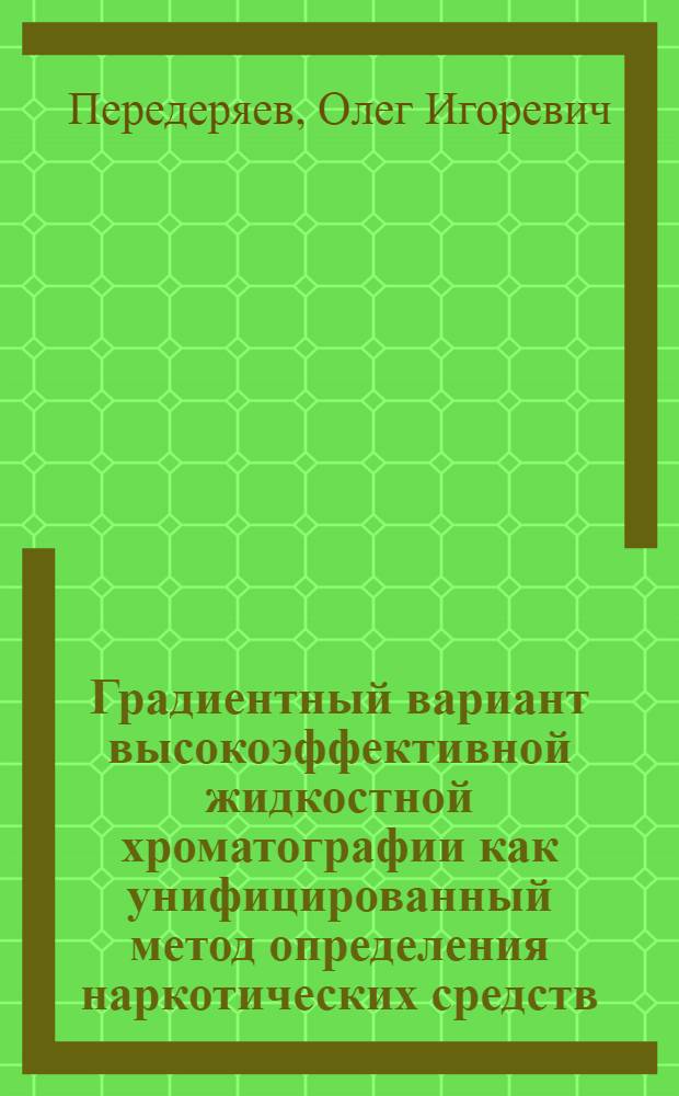 Градиентный вариант высокоэффективной жидкостной хроматографии как унифицированный метод определения наркотических средств, психотропных и сильнодействующих веществ : автореф. дис. на соиск. учен. степ. канд. фарм. наук : специальность 15.00.02 <фарм. химия>