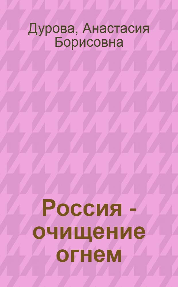 Россия - очищение огнем : из дневника христианки : Москва, 1964-1977. Письма внучке : Петроград-Ленинград-Париж, 1922-1930