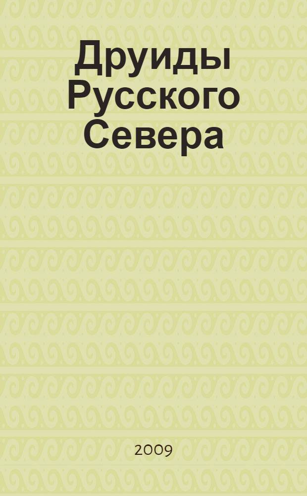 Друиды Русского Севера : неизвестные мегалиты Лапландии, светлица на горючем камне, нерукотворные храмы зари, гиперборейская алхимия
