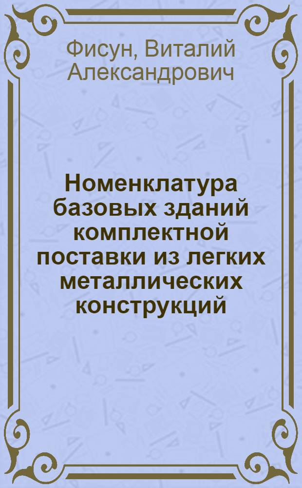 Номенклатура базовых зданий комплектной поставки из легких металлических конструкций : монография
