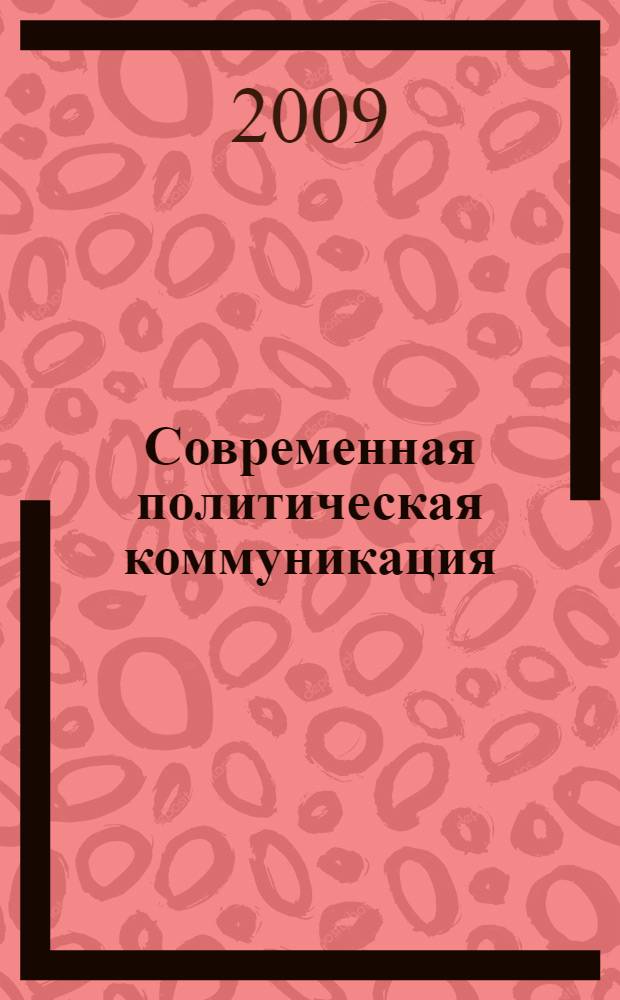 Современная политическая коммуникация : материалы Международной научной конференции (21-25 сентября 2009 г.)