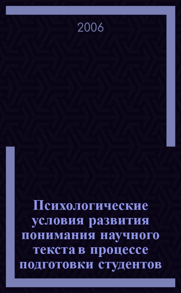 Психологические условия развития понимания научного текста в процессе подготовки студентов : автореф. дис. на соиск. учен. степ. канд. психол. наук : специальность 19.00.13 <психология развития>