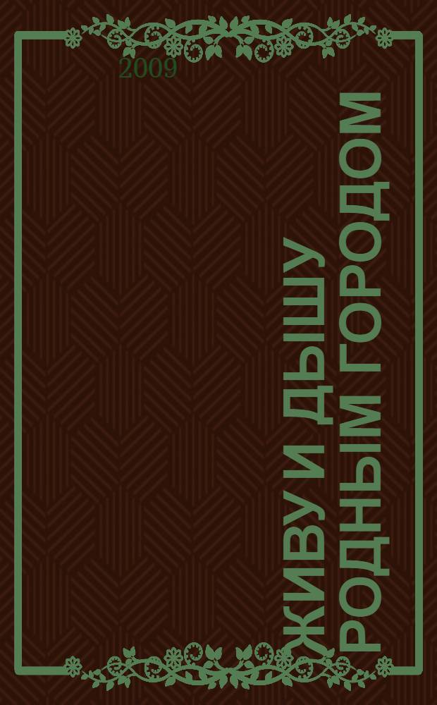 Живу и дышу родным городом : (по материалам архива Дмитрия Ивановича Архангельского)