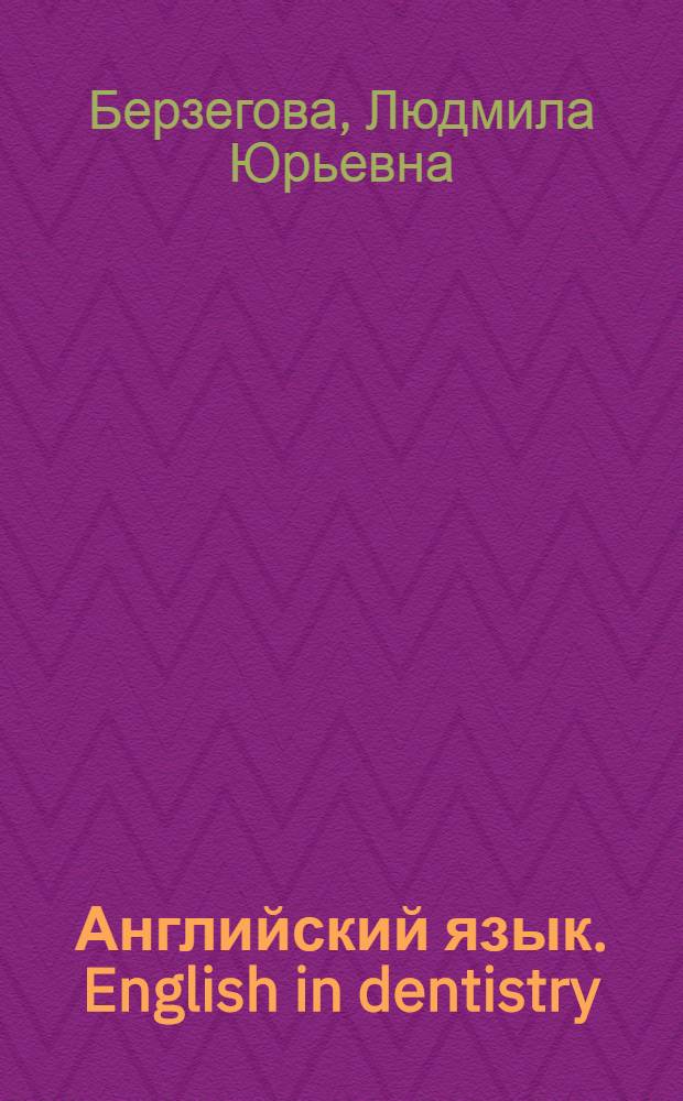 Английский язык. English in dentistry : учебник для студентов стоматологических факультетов : для студентов медицинских вузов, обучающихся по специальности "Стоматология"