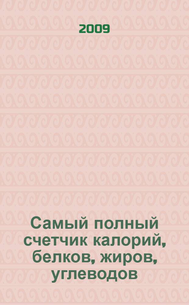 Самый полный счетчик калорий, белков, жиров, углеводов : рекомендации по употреблению продуктов, рецепты низкокалорийных блюд : перевод с английского