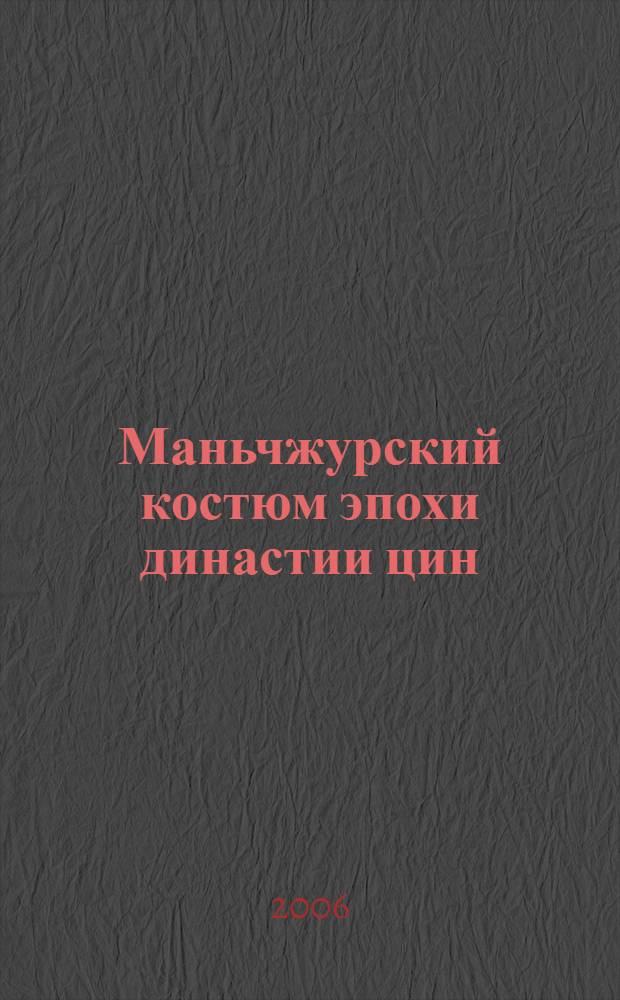 Маньчжурский костюм эпохи династии цин : автореф. дис. на соиск. учен. степ. канд. ист. наук : специальность 24.00.01 <теория и история культуры>