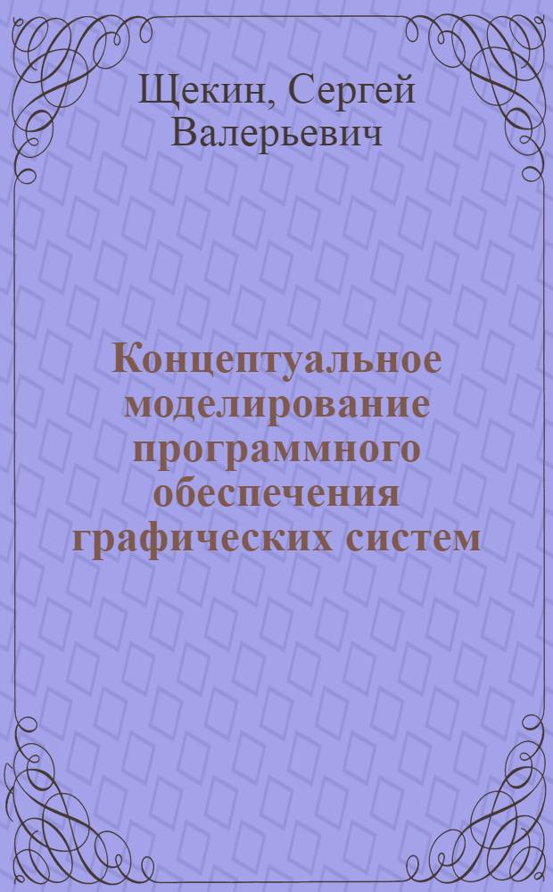 Концептуальное моделирование программного обеспечения графических систем : автореферат диссертации на соискание ученой степени к.т.н. : специальность 05.13.11