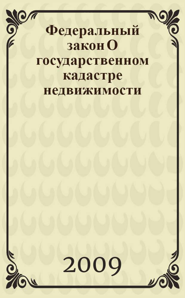 Федеральный закон О государственном кадастре недвижимости : принят Государственной Думой 4 июля 2007 года, одобрен Советом Федерации 11 июля 2007 года : (в ред. Федеральных законов от 22.07.2008 N 141-ФЗ, от 23.07.2008 N 160-ФЗ, от 30.12.2008 N 311-ФЗ, от 08.05.2009 N 93-ФЗ)