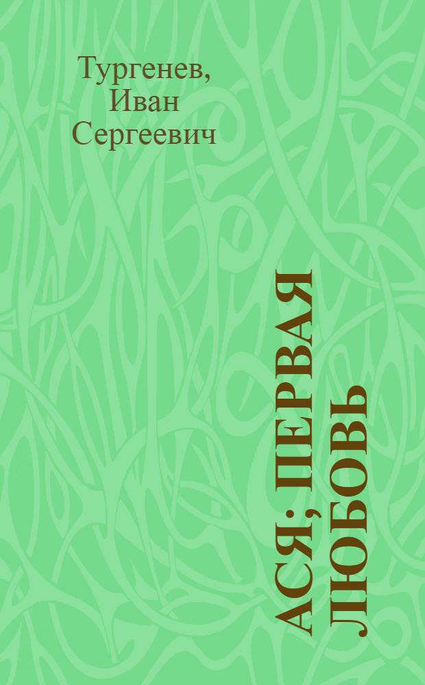 Ася; Первая любовь; Вешние воды: повести / И.С. Тургенев