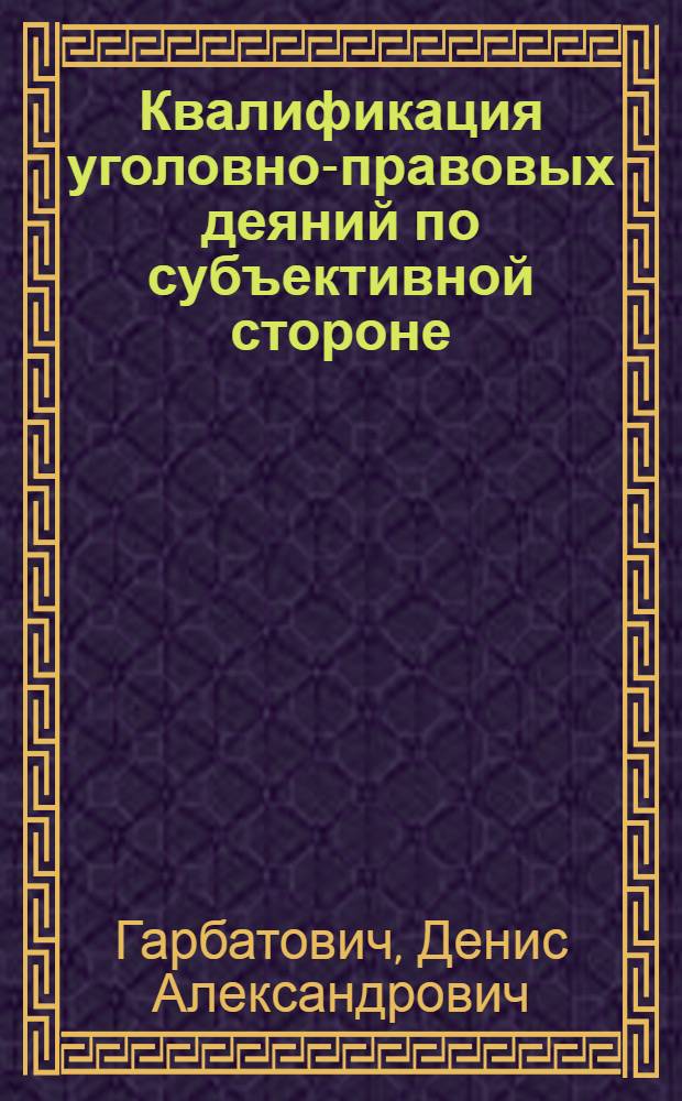 Квалификация уголовно-правовых деяний по субъективной стороне