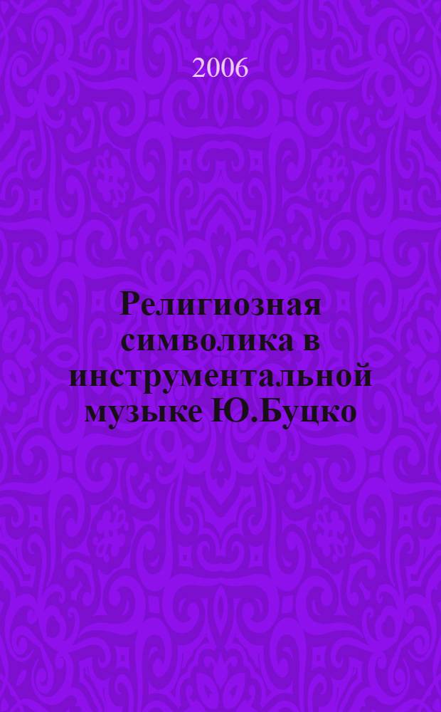 Религиозная символика в инструментальной музыке Ю.Буцко : автореф. дис. на соиск. учен. степ. канд. иск. : специальность 17.00.02 <музыкальное искусство>