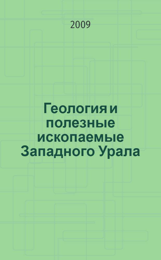 Геология и полезные ископаемые Западного Урала : материалы региональной научно-практической конференции : 19-20 мая 2009 г