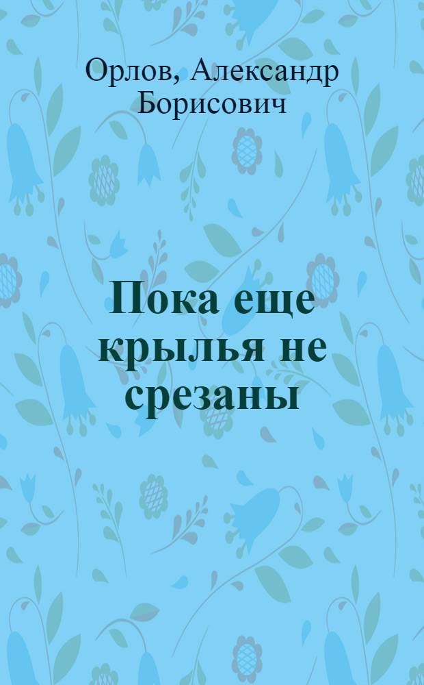 Пока еще крылья не срезаны : стихи