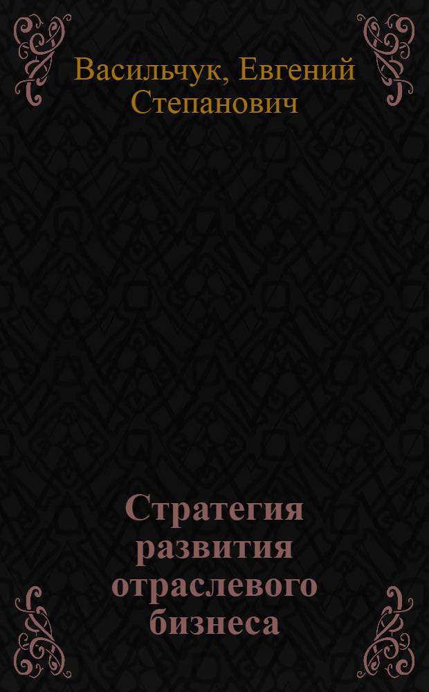 Стратегия развития отраслевого бизнеса: теория и практика