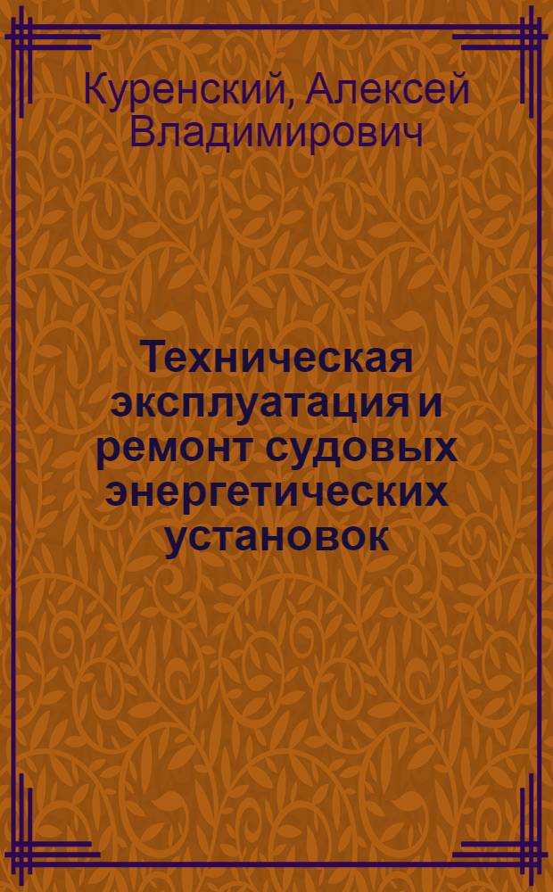 Техническая эксплуатация и ремонт судовых энергетических установок : учебное пособие для студентов специальности 180103 "Судовые энергетические установки" вузов региона