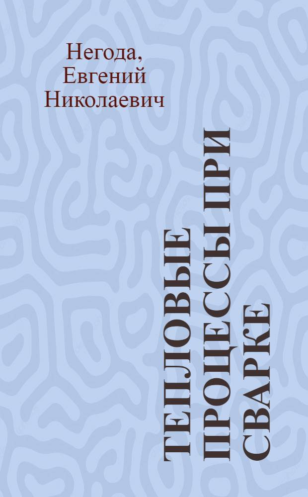 Тепловые процессы при сварке : учебное пособие : для студентов специальности 150202 "Оборудование и технология сварочного производства", направления 150400 "Технологические машины и оборудование" вузов региона