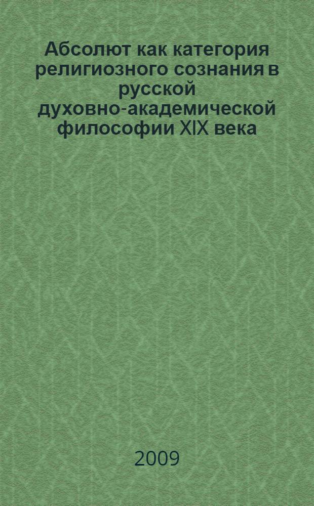 Абсолют как категория религиозного сознания в русской духовно-академической философии XIX века : монография