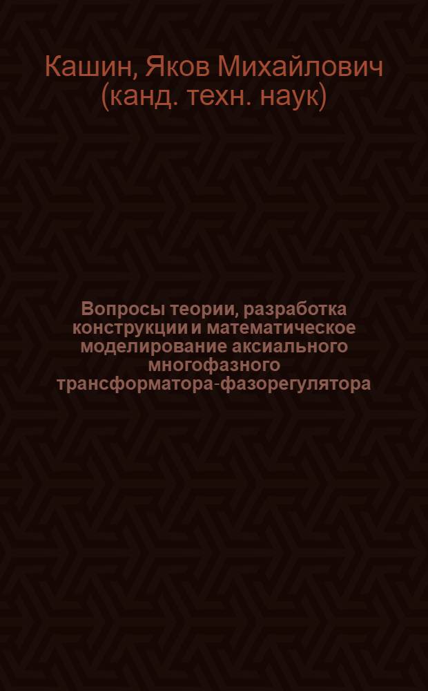 Вопросы теории, разработка конструкции и математическое моделирование аксиального многофазного трансформатора-фазорегулятора : автореферат диссертации на соискание ученой степени к.т.н. : специальность 05.09.03