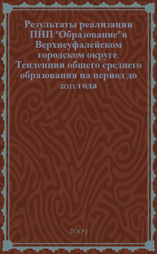 Результаты реализации ПНП "Образование" в Верхнеуфалейском городском округе. Тенденции общего среднего образования на период до 2011 года : монография