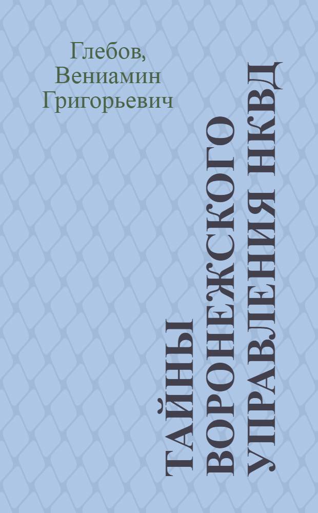 Тайны Воронежского управления НКВД : (по следам раскопок под Дубовкой)