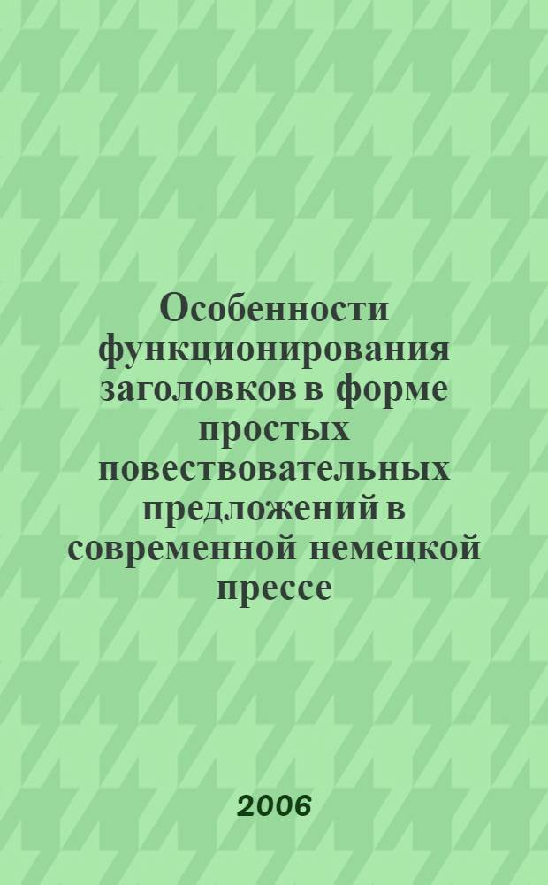 Особенности функционирования заголовков в форме простых повествовательных предложений в современной немецкой прессе : автореф. дис. на соиск. учен. степ. канд. филол. наук : специальность 10.02.04 <германские языки>