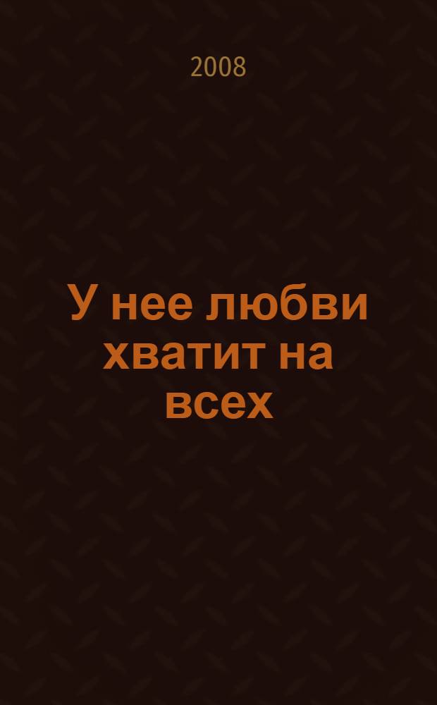У нее любви хватит на всех : дивная помощь святой Ксении простым людям, неизвестные свидетельства наших дней, письма надежды и утешения, житие, акафист и молитва