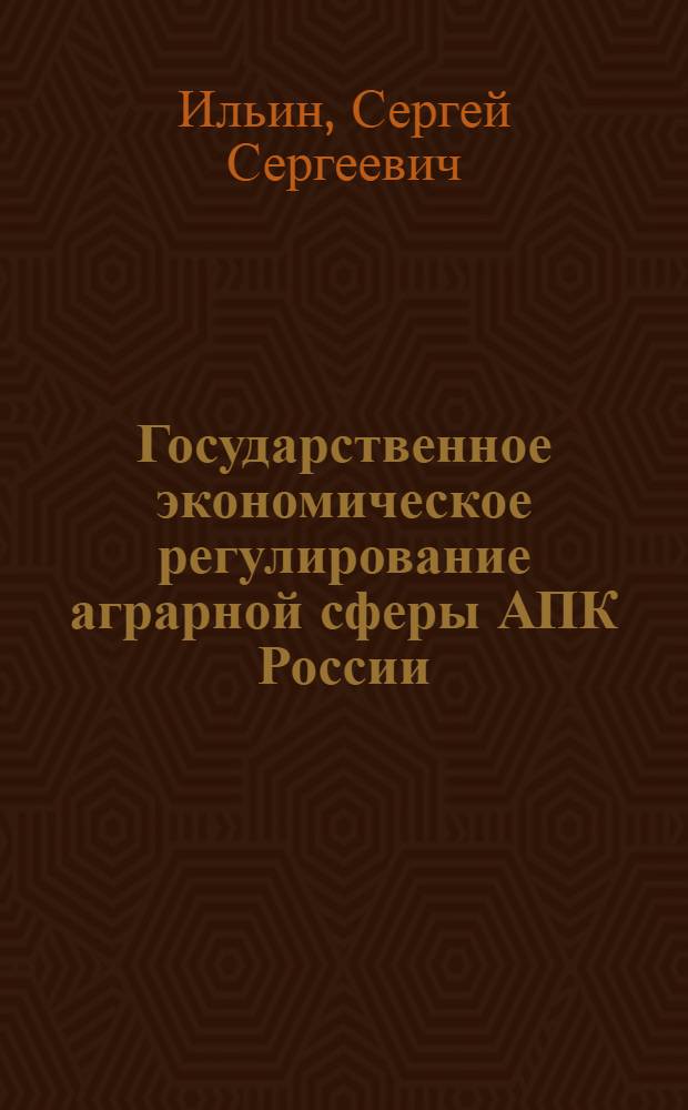 Государственное экономическое регулирование аграрной сферы АПК России: история, теория и практика