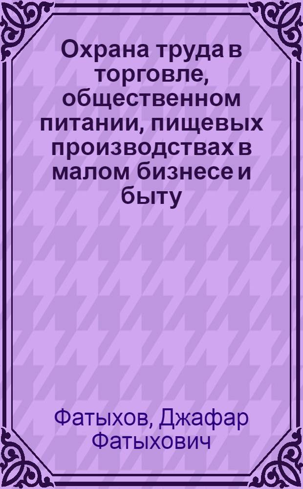 Охрана труда в торговле, общественном питании, пищевых производствах в малом бизнесе и быту : учебное пособие для учреждений начального профессионального образования