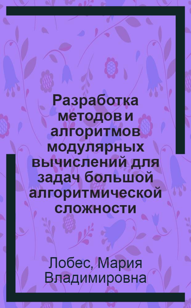 Разработка методов и алгоритмов модулярных вычислений для задач большой алгоритмической сложности : автореф. дис. на соиск. учен. степ. канд. физ.-мат. наук : специальность 05.13.18 <Мат. моделирование, числ. методы и комплексы программ>