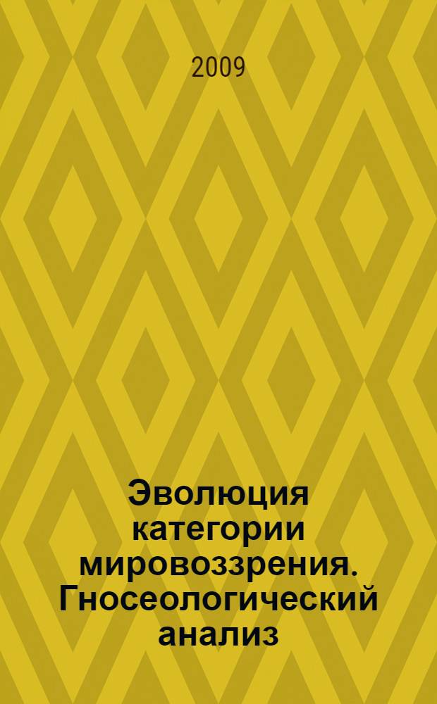 Эволюция категории мировоззрения. Гносеологический анализ : автореф. дис. на соиск. учен. степ. канд. филос. наук : специальность 09.00.01 <Онтология и теория познания>