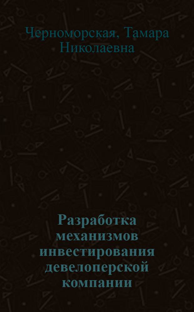 Разработка механизмов инвестирования девелоперской компании : автореф. дис. на соиск. учен. степ. канд. экон. наук : специальность 08.00.10 <Финансы, денеж. обращение и кредит>