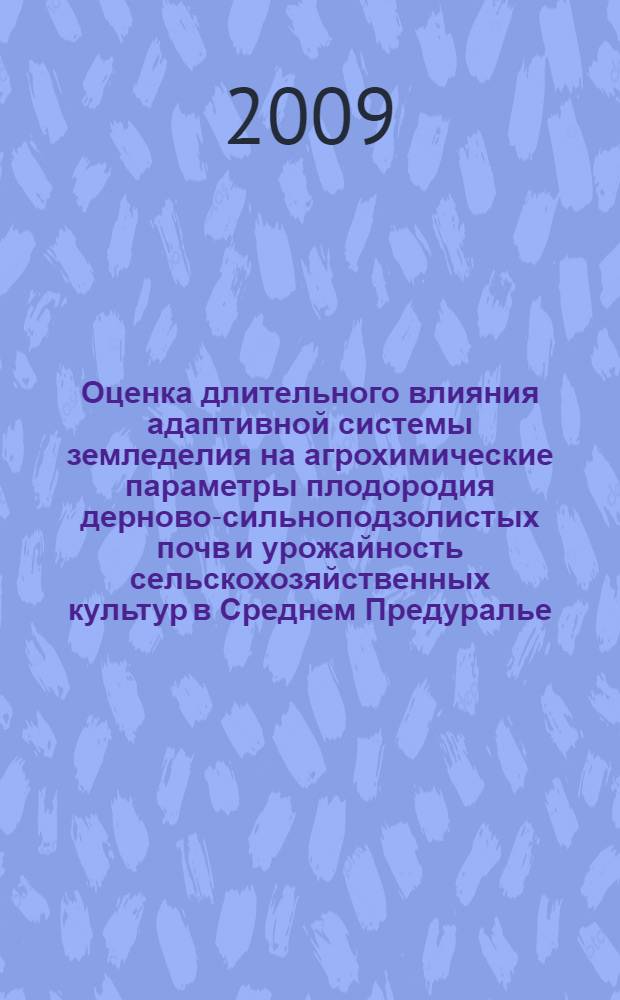 Оценка длительного влияния адаптивной системы земледелия на агрохимические параметры плодородия дерново-сильноподзолистых почв и урожайность сельскохозяйственных культур в Среднем Предуралье : автореф. дис. на соиск. учен. степ. канд. с.-х. наук : специальность 06.01.04 <Агрохимия>