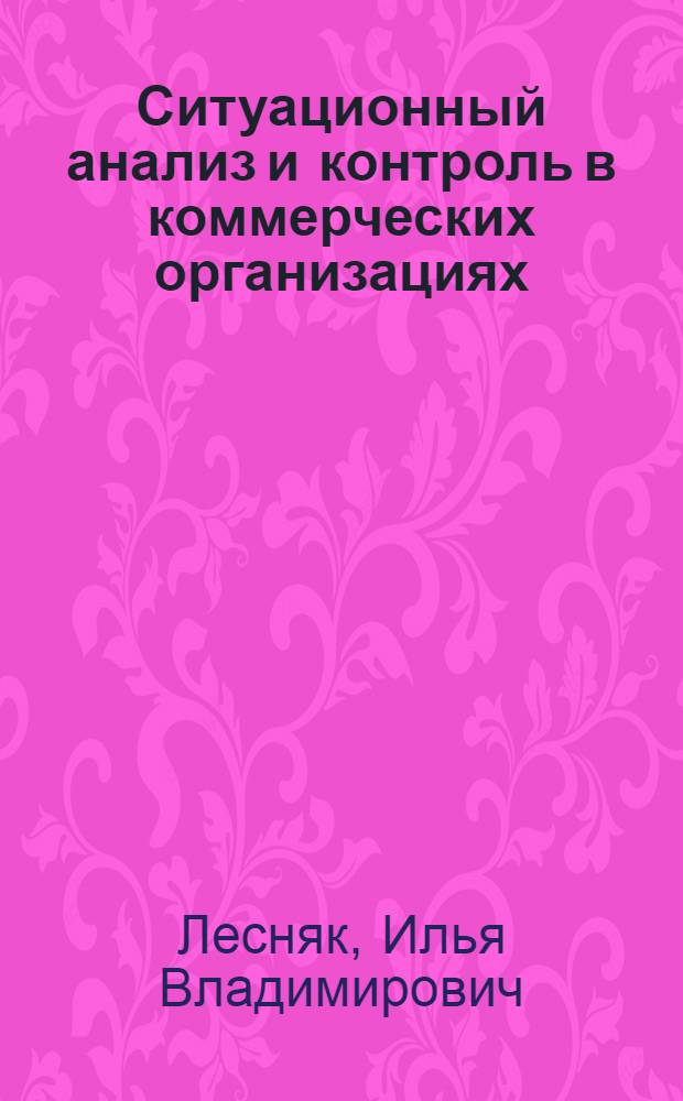 Ситуационный анализ и контроль в коммерческих организациях: теория и практика : автореф. дис. на соиск. учен. степ. канд. экон. наук : специальность 08.00.12 <Бухгалт. учет, статистика>