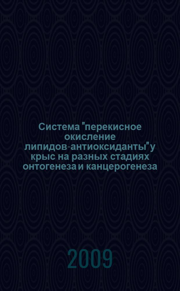 Система "перекисное окисление липидов-антиоксиданты" у крыс на разных стадиях онтогенеза и канцерогенеза : автореф. дис. на соиск. учен. степ. канд. биол. наук : специальность 03.00.13 <Физиология> : специальность 16.00.02 <Патология, онкология и морфология животных>