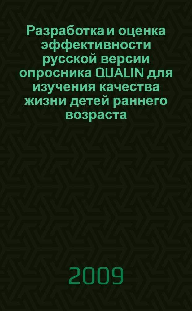 Разработка и оценка эффективности русской версии опросника QUALIN для изучения качества жизни детей раннего возраста : автореф. дис. на соиск. учен. степ. канд. мед. наук : специальность 14.00.33 <Обществ. здоровье и здравоохранение> : специальность 14.00.09 <Педиатрия>