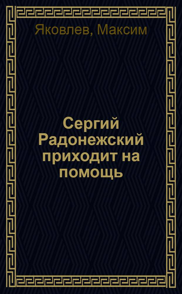 Сергий Радонежский приходит на помощь : для старшего дошкольного и младшего школьного возраста