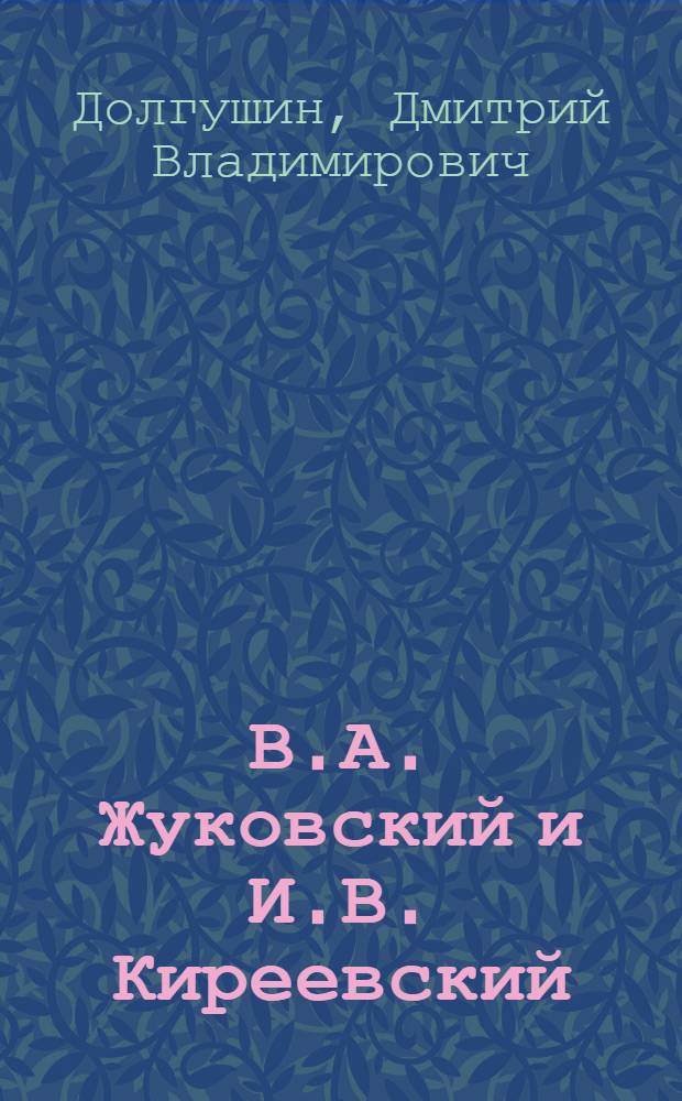 В.А. Жуковский и И.В. Киреевский : из истории религиозных исканий русского романтизма