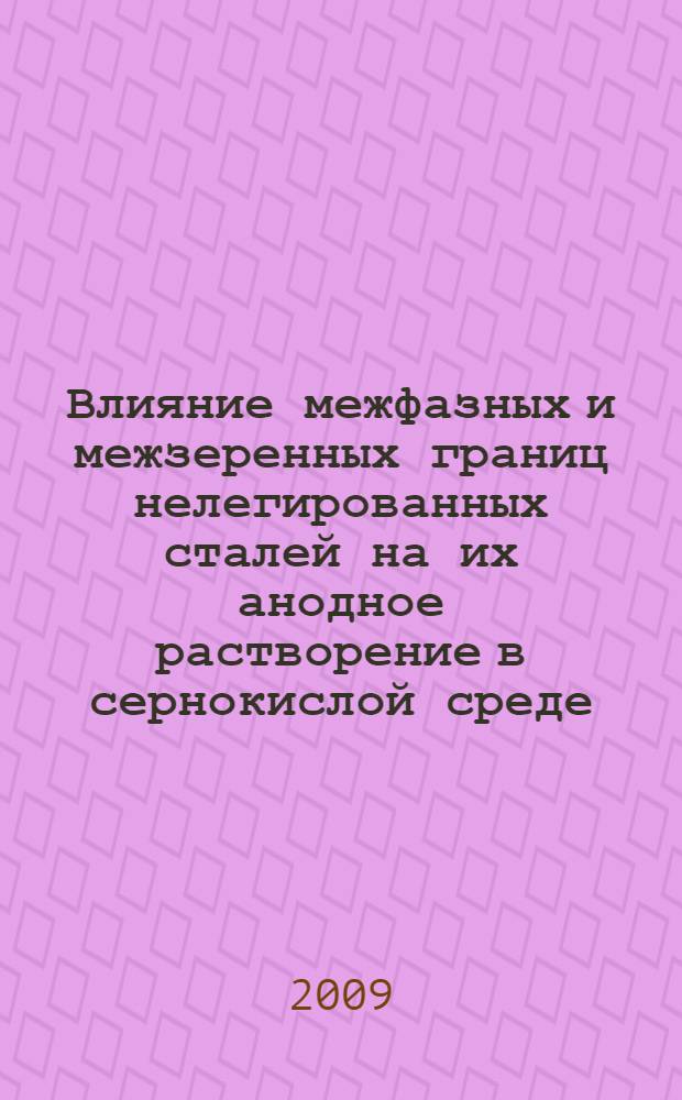 Влияние межфазных и межзеренных границ нелегированных сталей на их анодное растворение в сернокислой среде : автореф. дис. на соиск. учен. степ. канд. техн. наук : специальность 05.17.03 <Технология электрохим. процессов и защита от коррозии>