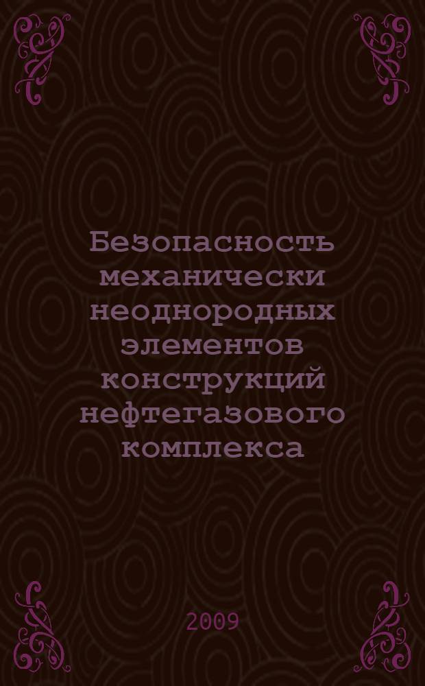 Безопасность механически неоднородных элементов конструкций нефтегазового комплекса : автореф. дис. на соиск. учен. степ. канд. техн. наук : специальность 05.26.03 <Пожар. и пром. безопасность>