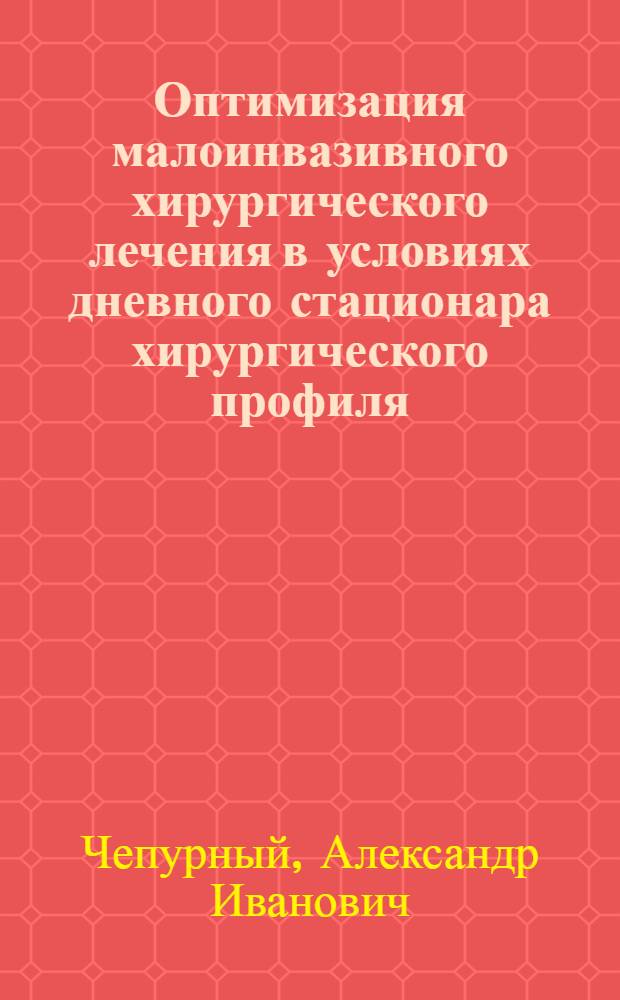 Оптимизация малоинвазивного хирургического лечения в условиях дневного стационара хирургического профиля : автореф. дис. на соиск. учен. степ. канд. мед. наук : специальность 14.00.27 <Хирургия>