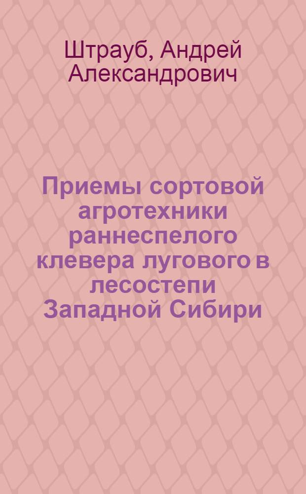 Приемы сортовой агротехники раннеспелого клевера лугового в лесостепи Западной Сибири : автореф. дис. на соиск. учен. степ. канд. с.-х. наук : специальность 06.01.09 <Растениеводство>