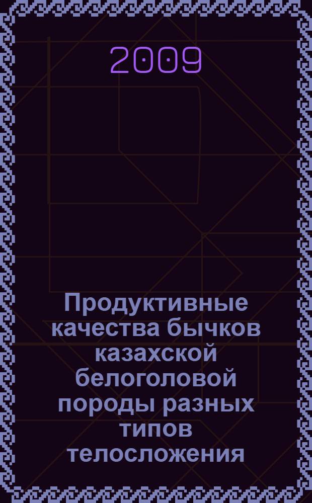 Продуктивные качества бычков казахской белоголовой породы разных типов телосложения : автореф. дис. на соиск. учен. степ. канд. с.-х. наук : специальность 06.02.04 <Част. зоотехния, технология пр-ва продуктов животноводства>