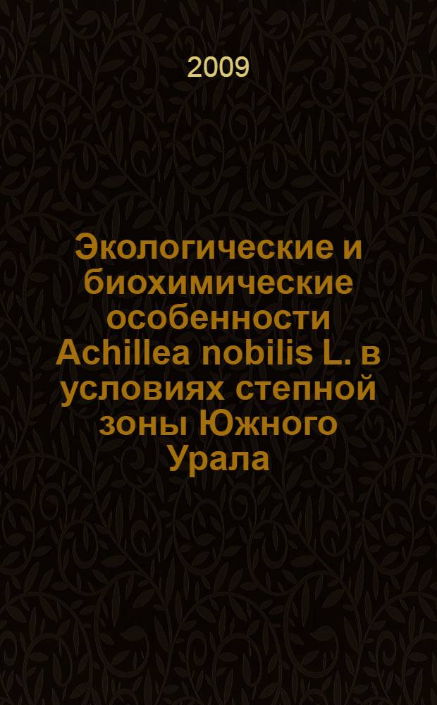 Экологические и биохимические особенности Achillea nobilis L. в условиях степной зоны Южного Урала : автореф. дис. на соиск. учен. степ. канд. биол. наук : специальность 03.00.16 <Экология>