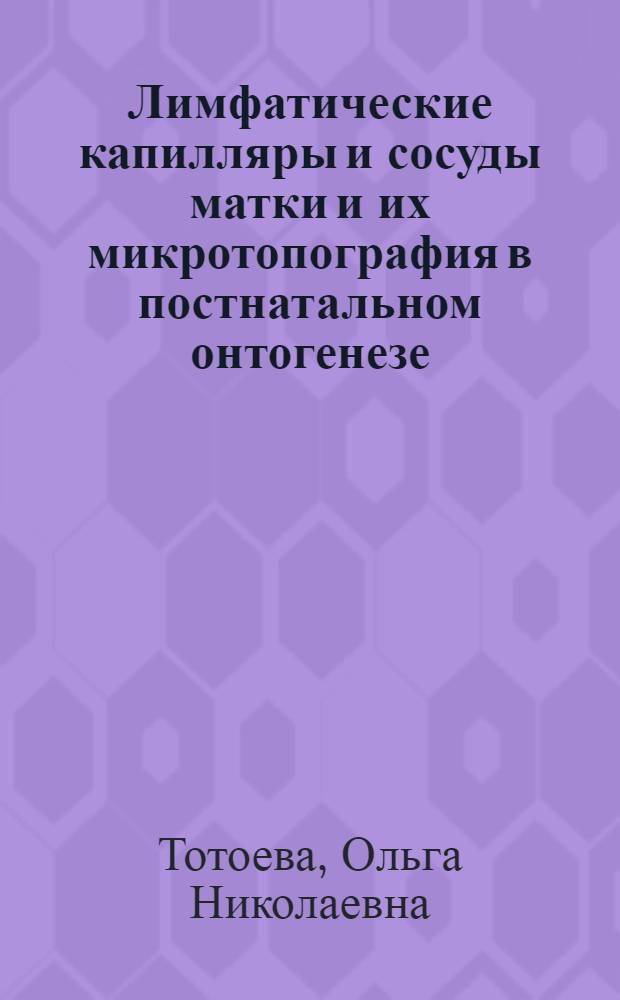 Лимфатические капилляры и сосуды матки и их микротопография в постнатальном онтогенезе : автореф. дис. на соиск. учен. степ. канд. мед. наук : специальность 14.00.02 <Анатомия человека>