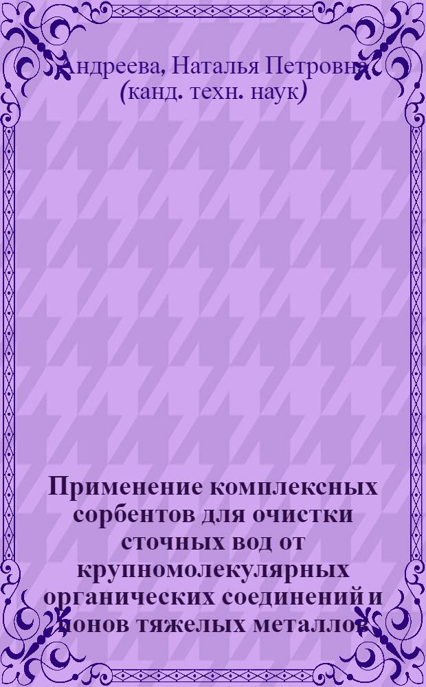 Применение комплексных сорбентов для очистки сточных вод от крупномолекулярных органических соединений и ионов тяжелых металлов : автореф. дис. на соиск. учен. степ. канд. тех. наук : специальность 03.00.16 <экология>