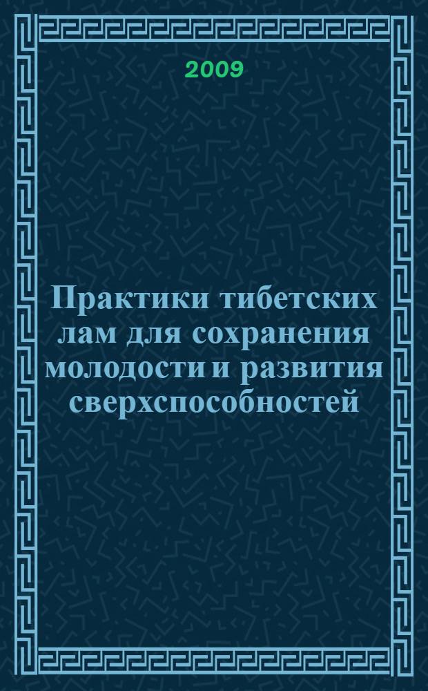 Практики тибетских лам для сохранения молодости и развития сверхспособностей : большая книга кремлевских тайн