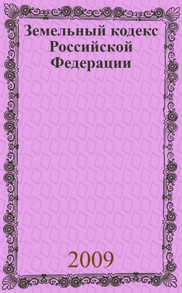 Земельный кодекс Российской Федерации : официальное издание c изменениями и дополнениями : по состоянию на 1 августа 2009 г. : принят Государственной Думой 28 сентября 2001 года : одобрен Советом Федерации 10 октября 2001 года : (Собрание законодательства Российской Федерации 2001, N° 44, ст. 4147 и др.)