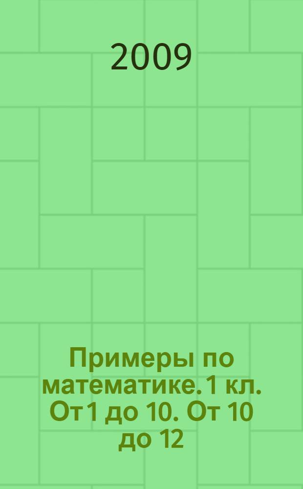 Примеры по математике. 1 кл. От 1 до 10. От 10 до 12
